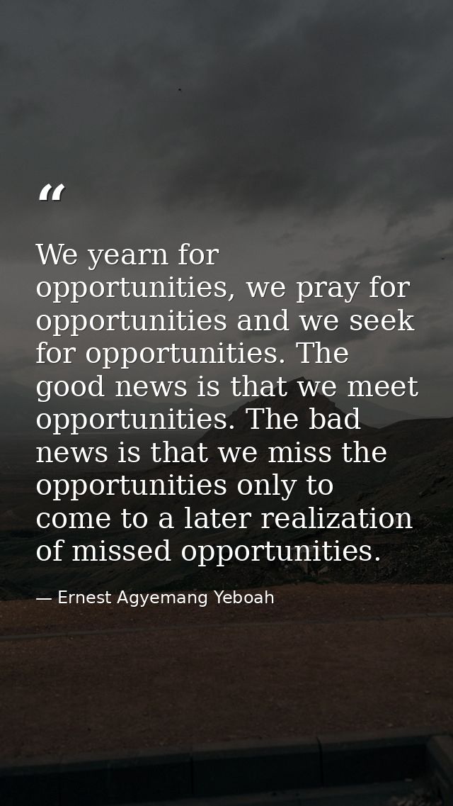 We yearn for opportunities, we pray for opportunities and we seek for opportunities. The good news is that we meet oppor — Ernest Agyemang Yeboah