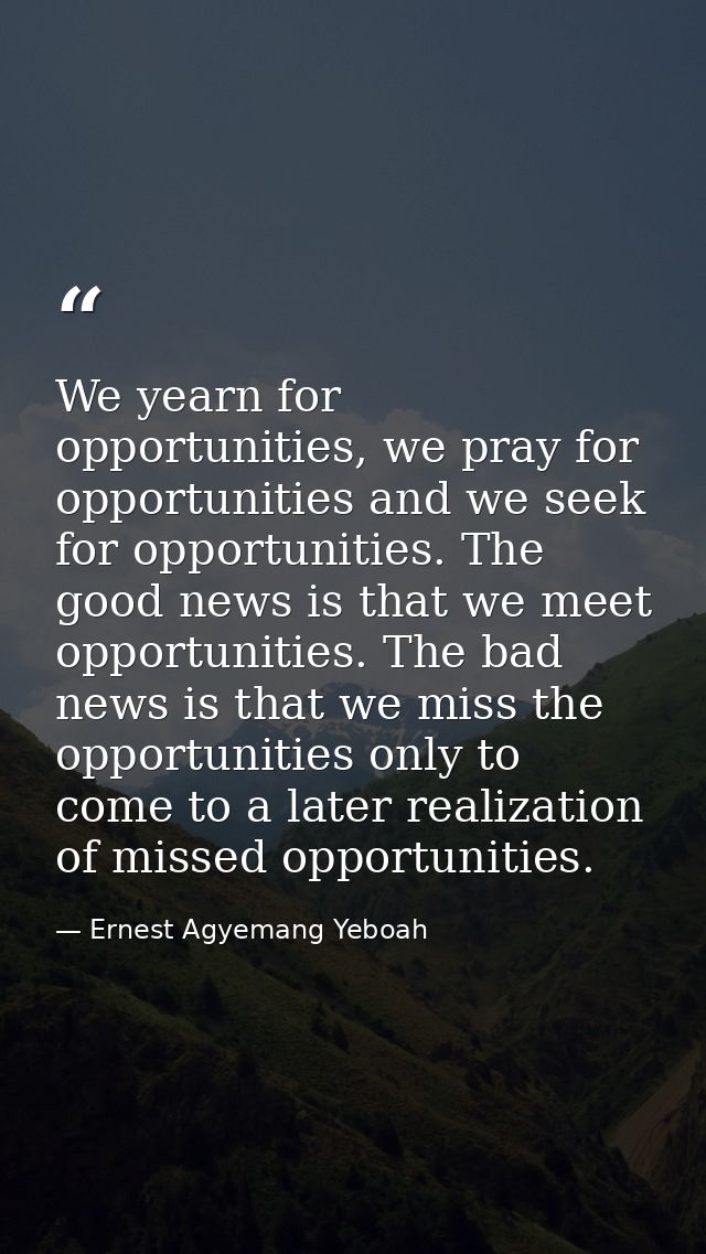 We yearn for opportunities, we pray for opportunities and we seek for opportunities. The good news is that we meet oppor — Ernest Agyemang Yeboah
