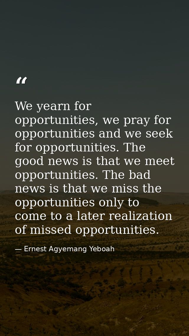 We yearn for opportunities, we pray for opportunities and we seek for opportunities. The good news is that we meet oppor — Ernest Agyemang Yeboah