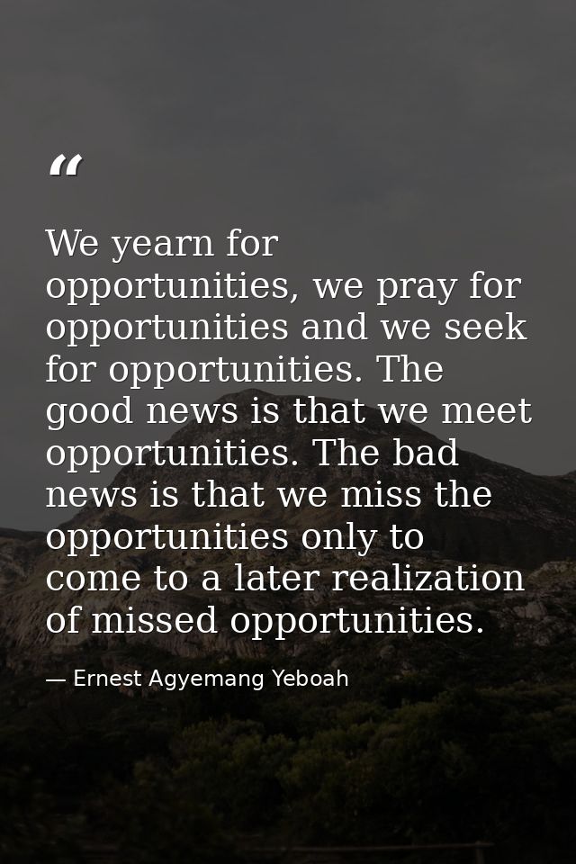 We yearn for opportunities, we pray for opportunities and we seek for opportunities. The good news is that we meet oppor — Ernest Agyemang Yeboah