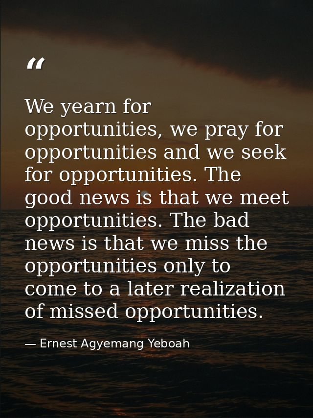 We yearn for opportunities, we pray for opportunities and we seek for opportunities. The good news is that we meet oppor — Ernest Agyemang Yeboah