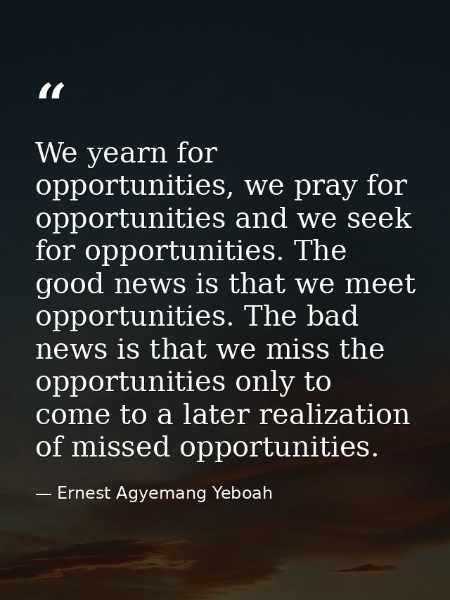 We yearn for opportunities, we pray for opportunities and we seek for opportunities. The good news is that we meet oppor — Ernest Agyemang Yeboah