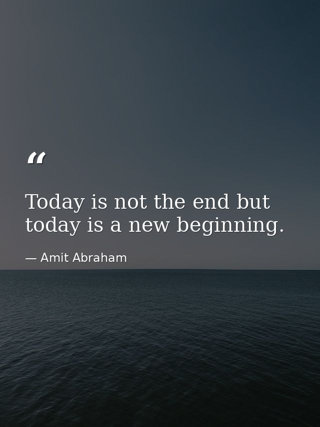 Today is not the end but today is a new beginning. — Amit Abraham