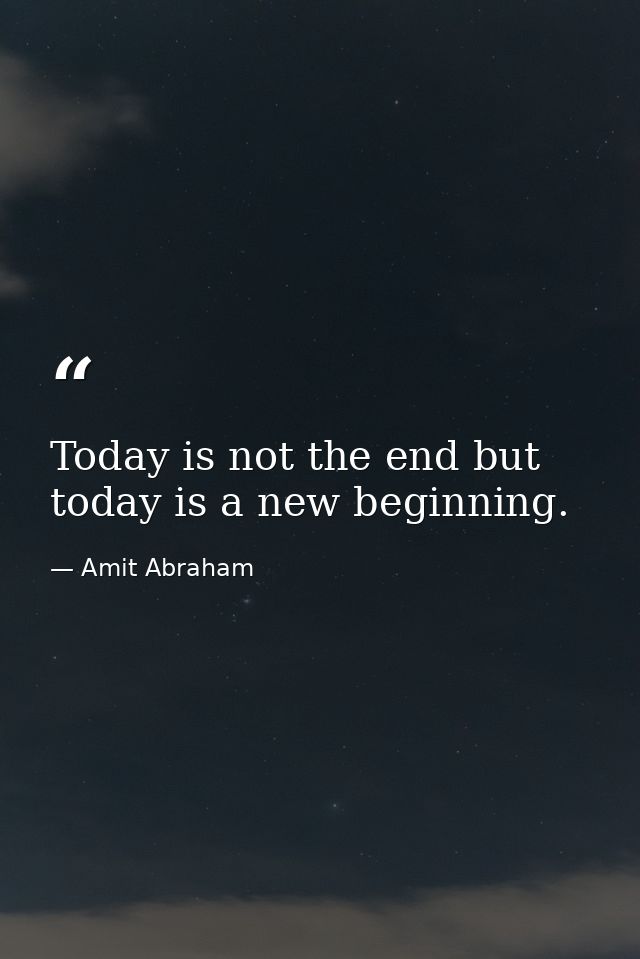 Today is not the end but today is a new beginning. — Amit Abraham