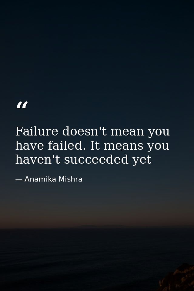 Failure doesn't mean you have failed. It means you haven't succeeded yet — Anamika Mishra