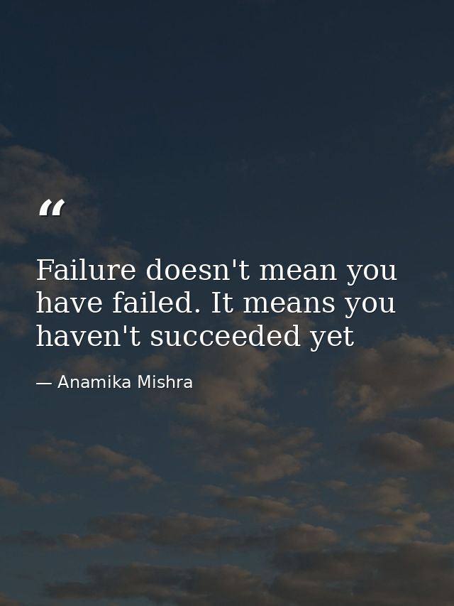 Failure doesn't mean you have failed. It means you haven't succeeded yet — Anamika Mishra
