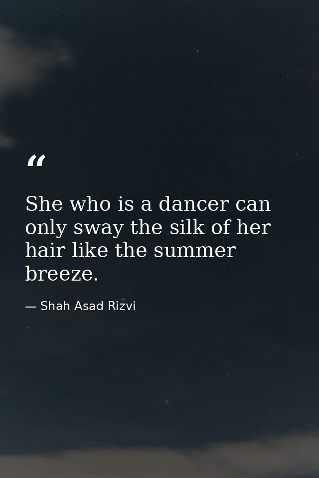 She who is a dancer can only sway the silk of her hair like the summer breeze. — Shah Asad Rizvi