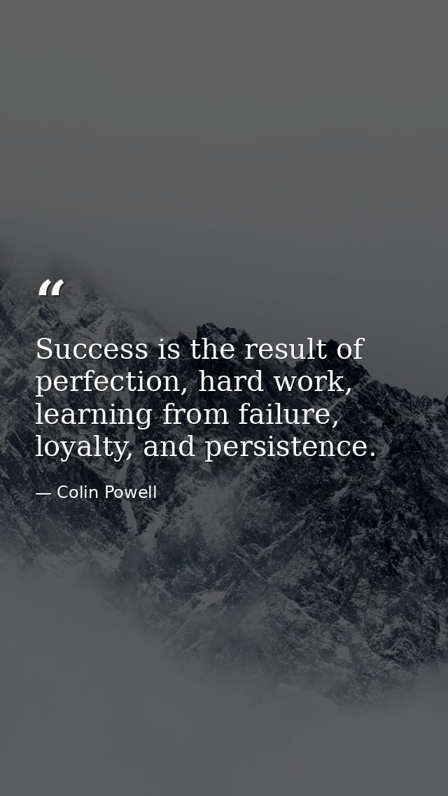 Success is the result of perfection, hard work, learning from failure, loyalty, and persistence. — Colin Powell