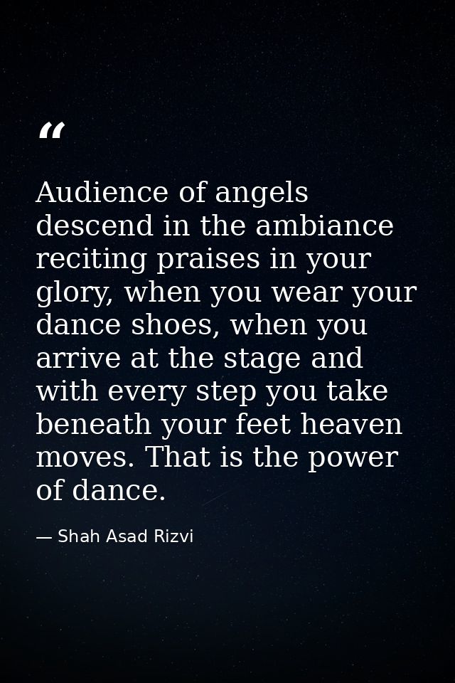 Audience of angels descend in the ambiance reciting praises in your glory, when you wear your dance shoes, when you arri — Shah Asad Rizvi