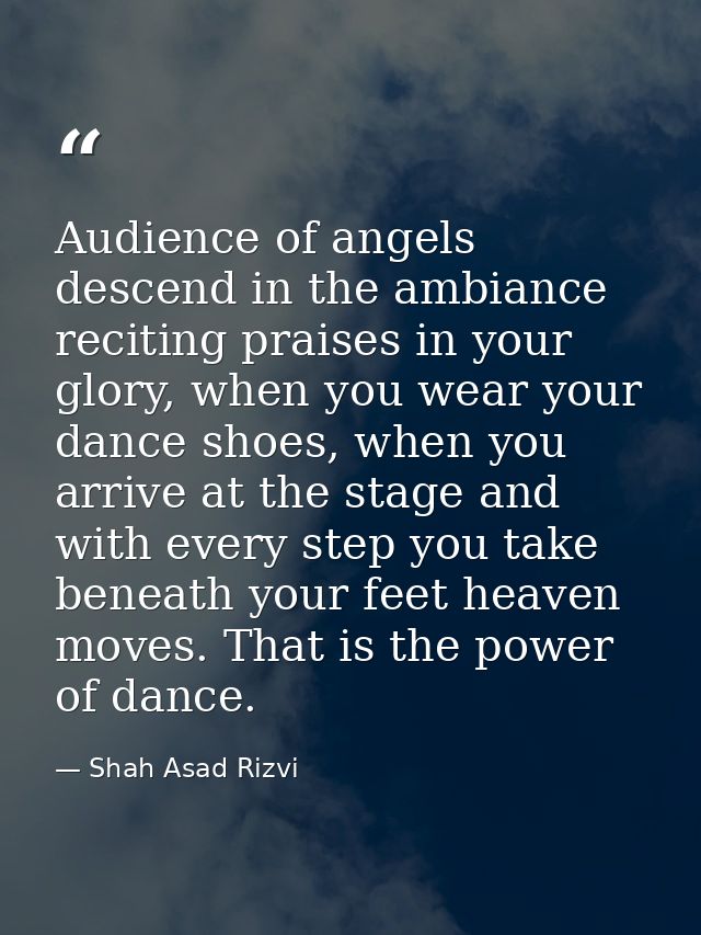Audience of angels descend in the ambiance reciting praises in your glory, when you wear your dance shoes, when you arri — Shah Asad Rizvi