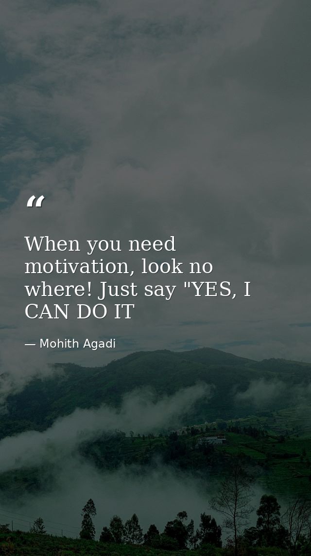 When you need motivation, look no where! Just say "YES, I CAN DO IT — Mohith Agadi