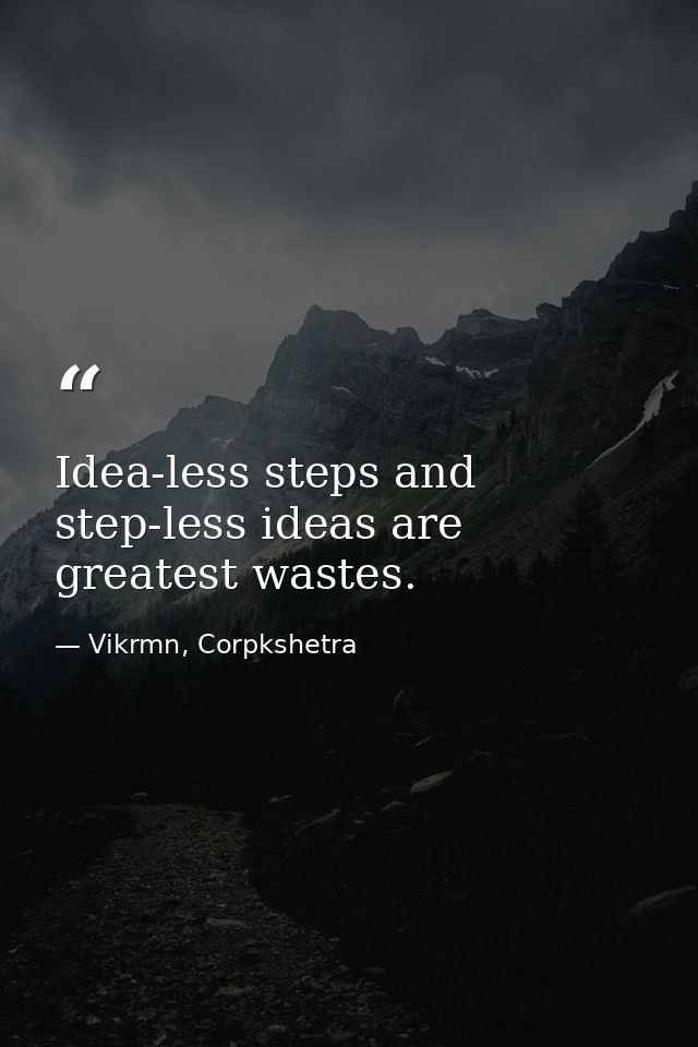 Idea-less steps and step-less ideas are greatest wastes. — Vikrmn, Corpkshetra