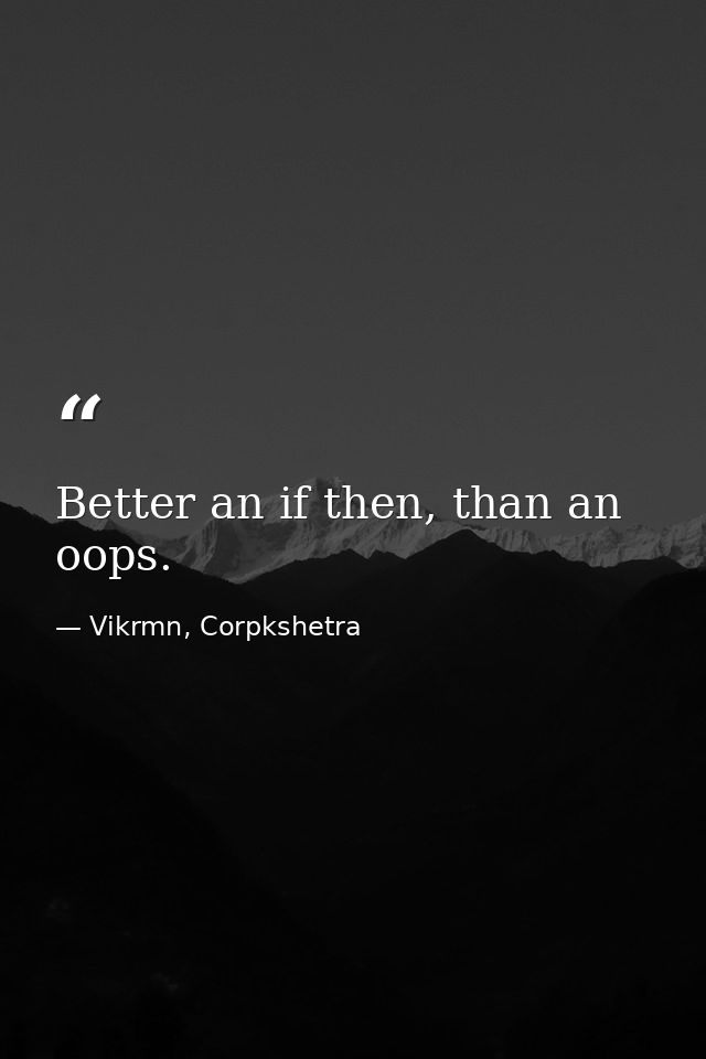 Better an if then, than an oops. — Vikrmn, Corpkshetra