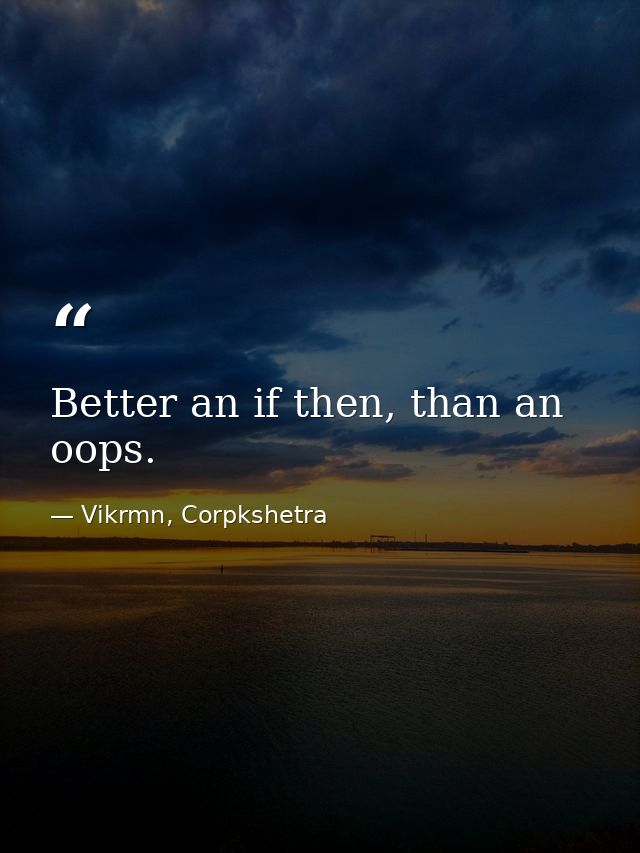 Better an if then, than an oops. — Vikrmn, Corpkshetra