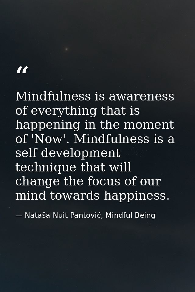 Mindfulness is awareness of everything that is happening in the moment of 'Now'. Mindfulness is a self development techn — Nataša Nuit Pantović, Mindful Being