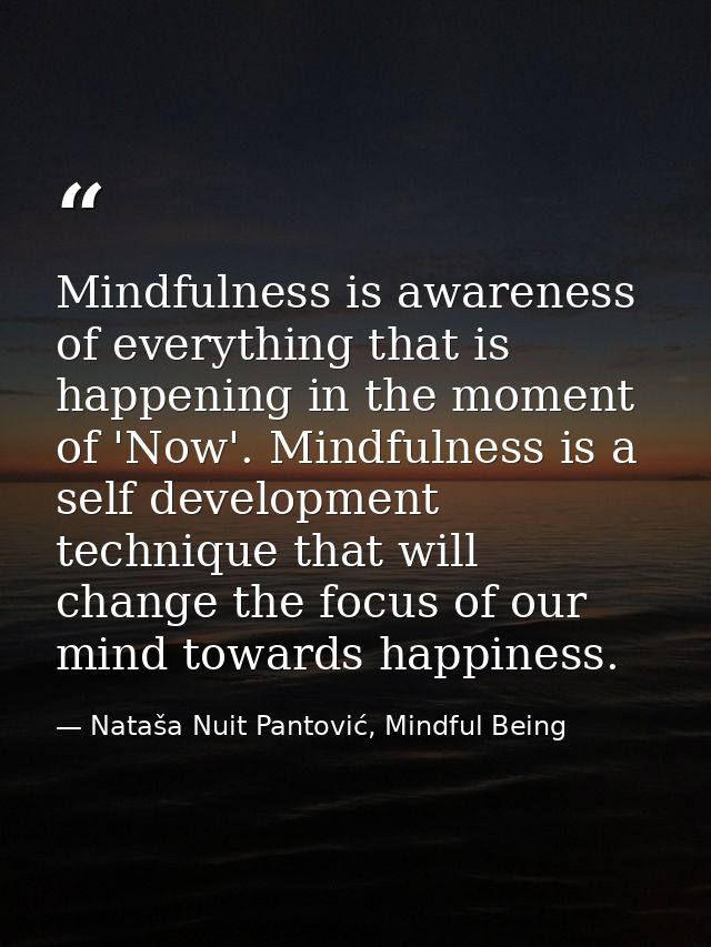 Mindfulness is awareness of everything that is happening in the moment of 'Now'. Mindfulness is a self development techn — Nataša Nuit Pantović, Mindful Being