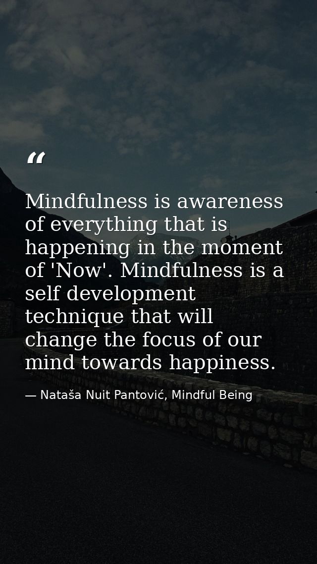 Mindfulness is awareness of everything that is happening in the moment of 'Now'. Mindfulness is a self development techn — Nataša Nuit Pantović, Mindful Being