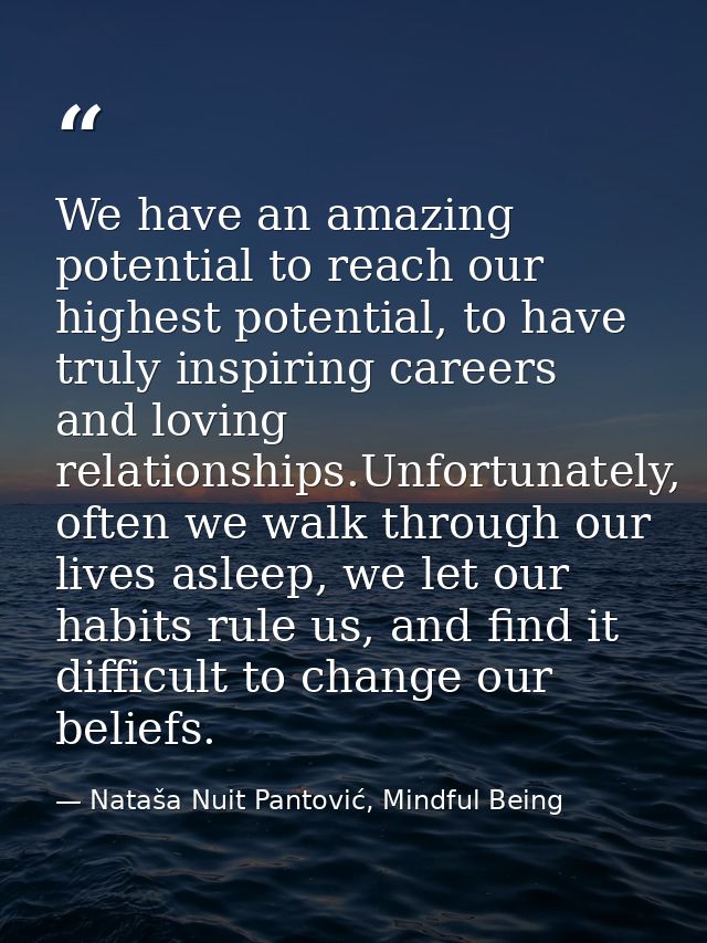 We have an amazing potential to reach our highest potential, to have truly inspiring careers and loving relationships.Un — Nataša Nuit Pantović, Mindful Being