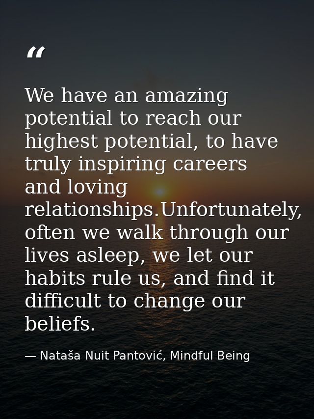 We have an amazing potential to reach our highest potential, to have truly inspiring careers and loving relationships.Un — Nataša Nuit Pantović, Mindful Being