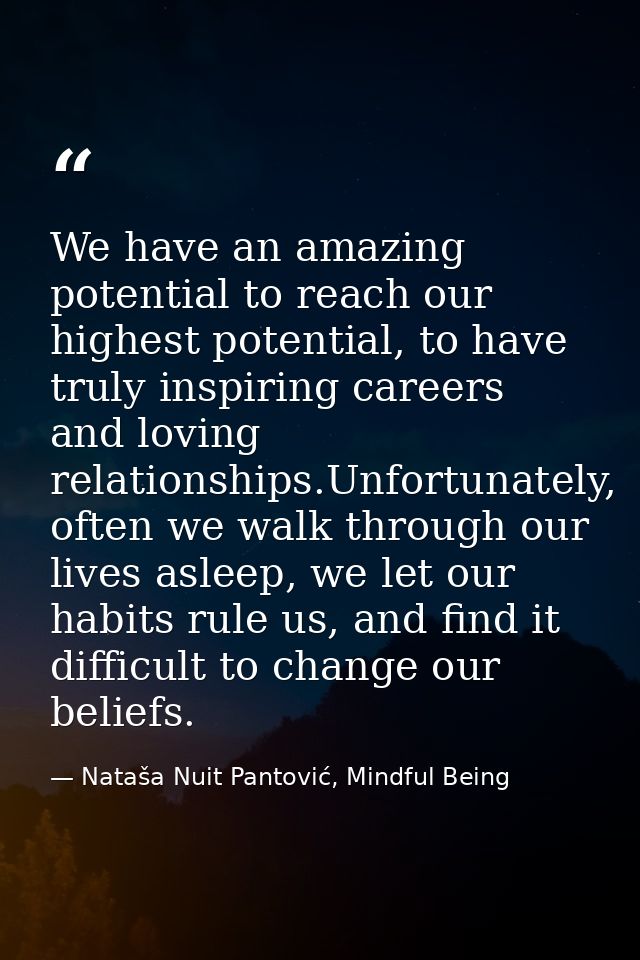 We have an amazing potential to reach our highest potential, to have truly inspiring careers and loving relationships.Un — Nataša Nuit Pantović, Mindful Being
