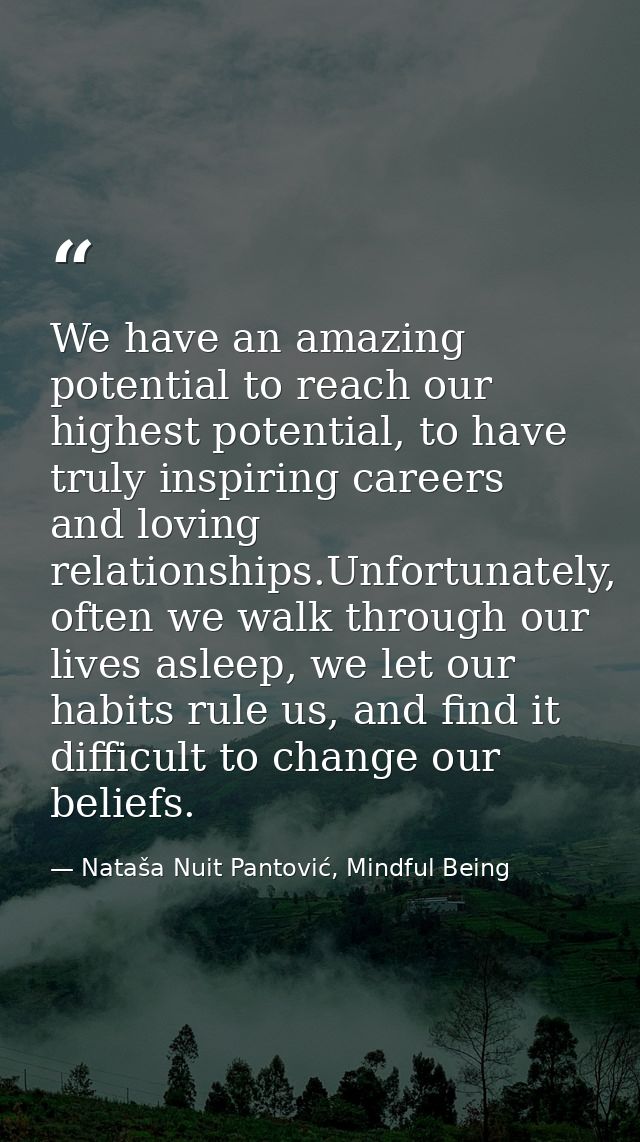 We have an amazing potential to reach our highest potential, to have truly inspiring careers and loving relationships.Un — Nataša Nuit Pantović, Mindful Being