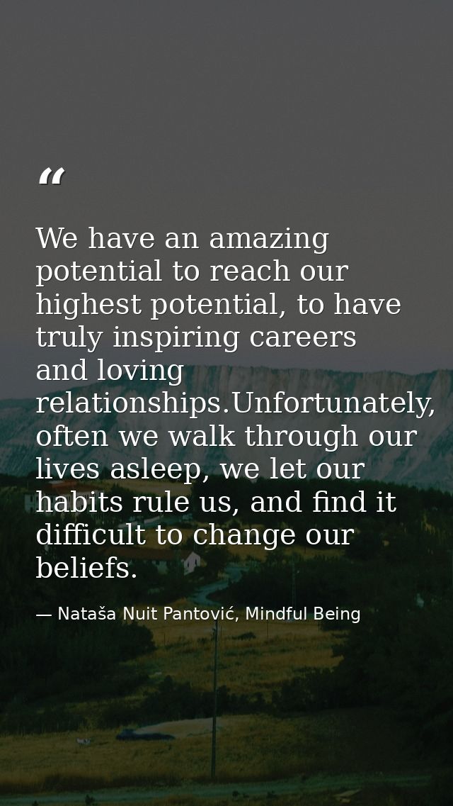 We have an amazing potential to reach our highest potential, to have truly inspiring careers and loving relationships.Un — Nataša Nuit Pantović, Mindful Being