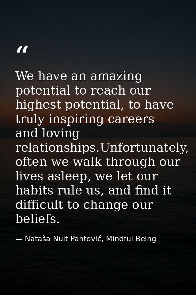 We have an amazing potential to reach our highest potential, to have truly inspiring careers and loving relationships.Un — Nataša Nuit Pantović, Mindful Being