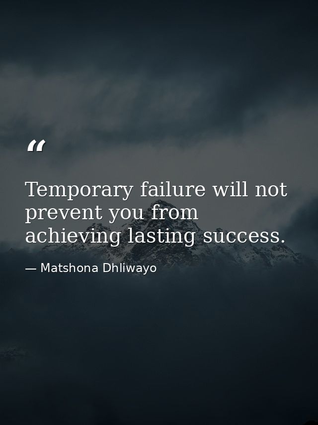 Temporary failure will not prevent you from achieving lasting success. — Matshona Dhliwayo