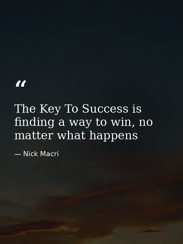 The Key To Success is finding a way to win, no matter what happens — Nick Macri