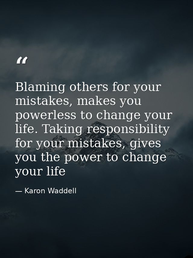 Blaming others for your mistakes, makes you powerless to change your life. Taking responsibility for your mistakes, give — Karon Waddell