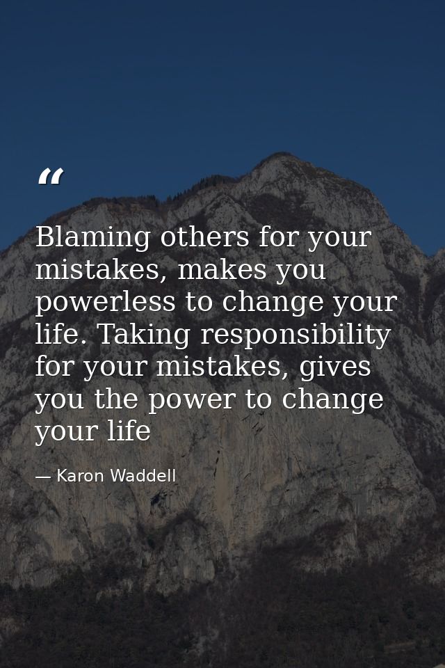 Blaming others for your mistakes, makes you powerless to change your life. Taking responsibility for your mistakes, give — Karon Waddell