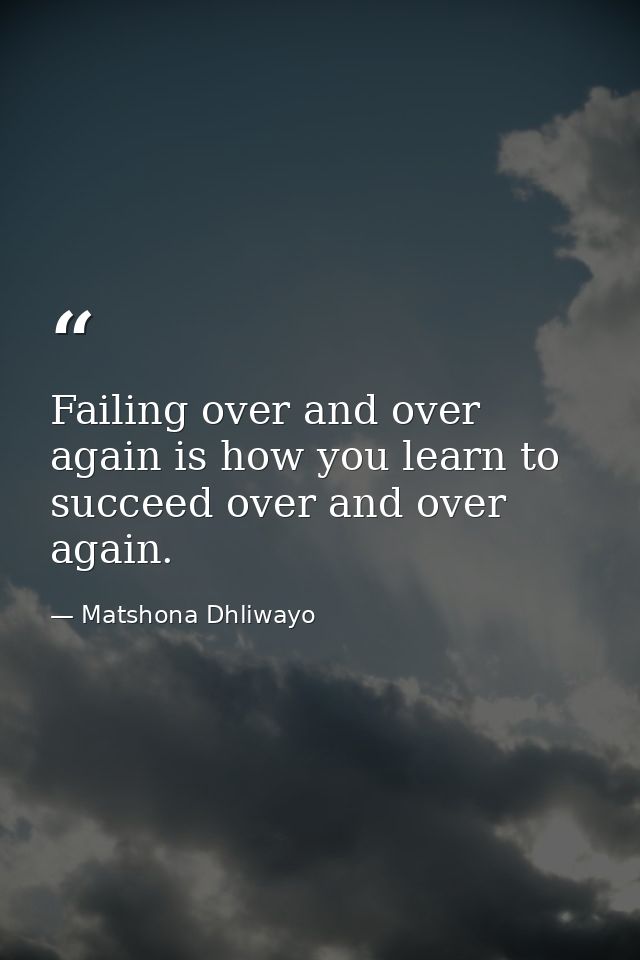 Failing over and over again is how you learn to succeed over and over again. — Matshona Dhliwayo