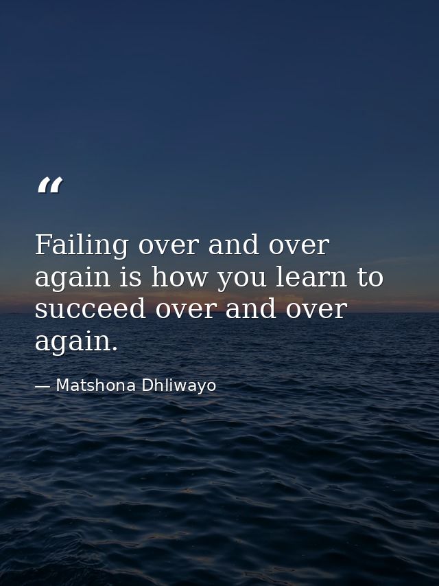 Failing over and over again is how you learn to succeed over and over again. — Matshona Dhliwayo