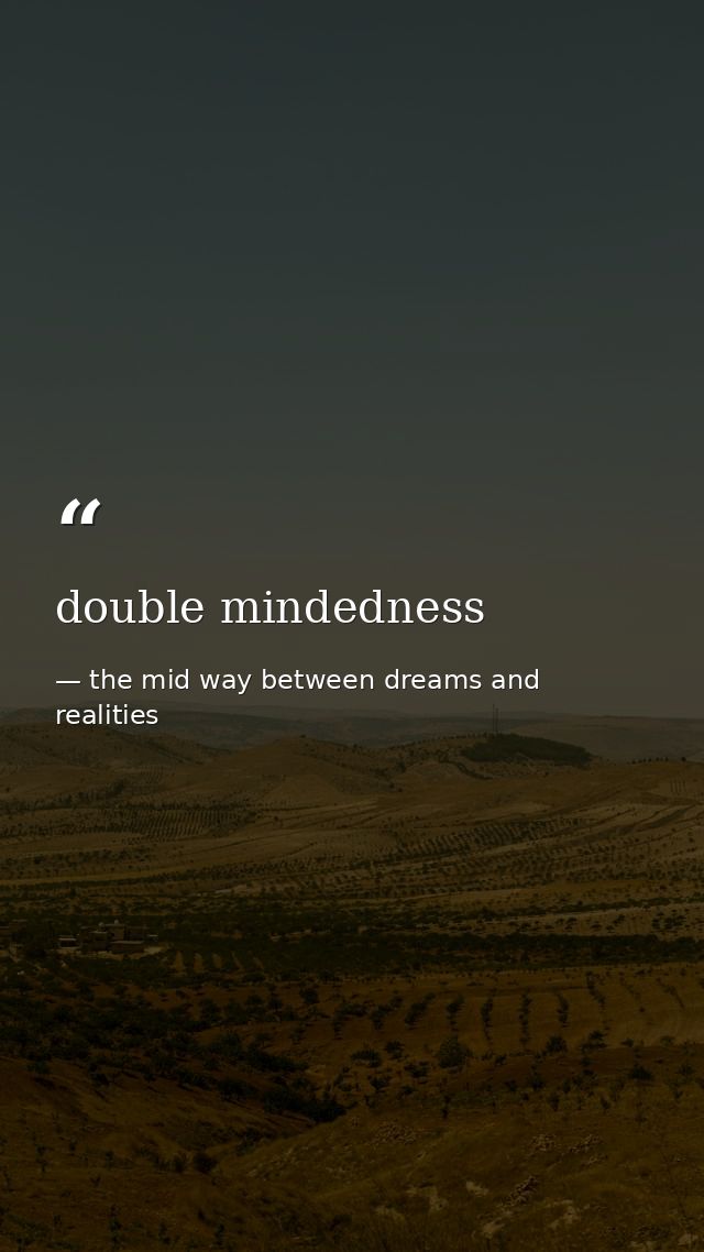double mindedness — the mid way between dreams and realities