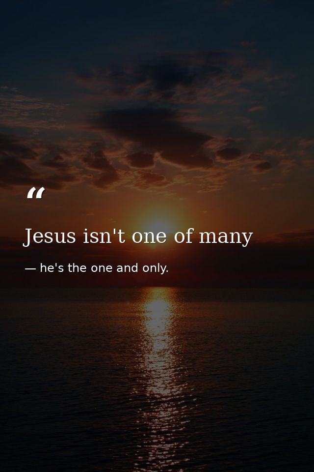 Jesus isn't one of many — he's the one and only.