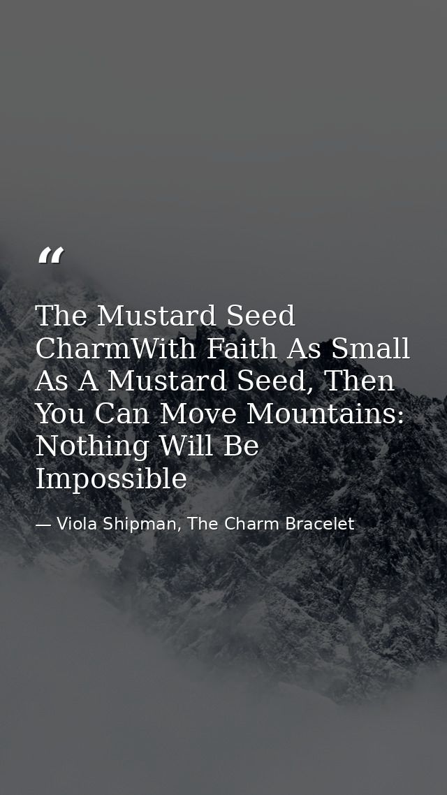 The Mustard Seed CharmWith Faith As Small As A Mustard Seed, Then You Can Move Mountains: Nothing Will Be Impossible — Viola Shipman, The Charm Bracelet
