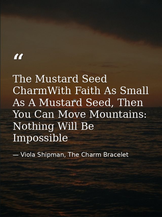 The Mustard Seed CharmWith Faith As Small As A Mustard Seed, Then You Can Move Mountains: Nothing Will Be Impossible — Viola Shipman, The Charm Bracelet
