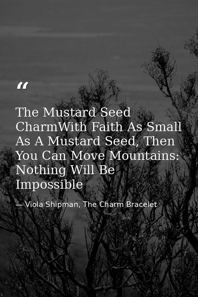 The Mustard Seed CharmWith Faith As Small As A Mustard Seed, Then You Can Move Mountains: Nothing Will Be Impossible — Viola Shipman, The Charm Bracelet