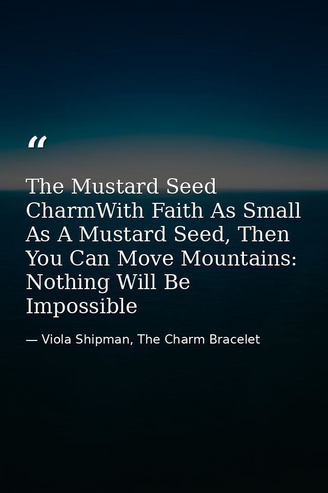 The Mustard Seed CharmWith Faith As Small As A Mustard Seed, Then You Can Move Mountains: Nothing Will Be Impossible — Viola Shipman, The Charm Bracelet