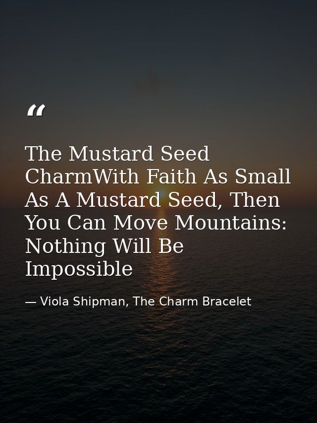 The Mustard Seed CharmWith Faith As Small As A Mustard Seed, Then You Can Move Mountains: Nothing Will Be Impossible — Viola Shipman, The Charm Bracelet