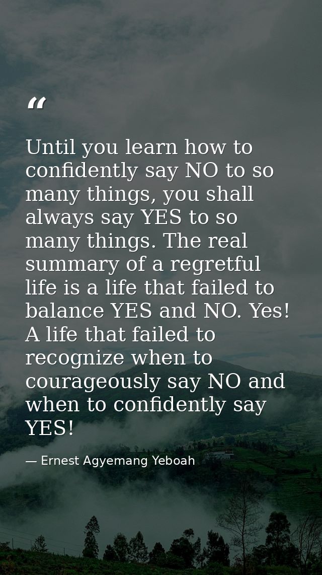 Until you learn how to confidently say NO to so many things, you shall always say YES to so many things. The real summar — Ernest Agyemang Yeboah