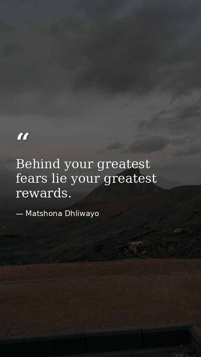 Behind your greatest fears lie your greatest rewards. — Matshona Dhliwayo