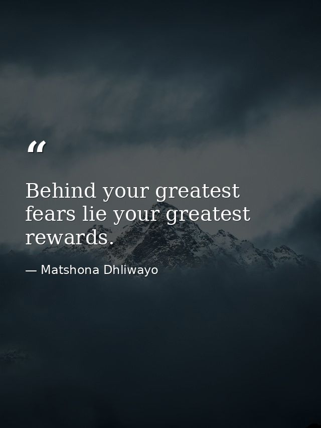 Behind your greatest fears lie your greatest rewards. — Matshona Dhliwayo