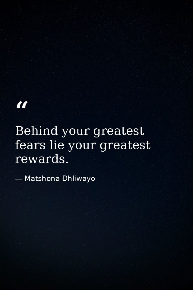 Behind your greatest fears lie your greatest rewards. — Matshona Dhliwayo