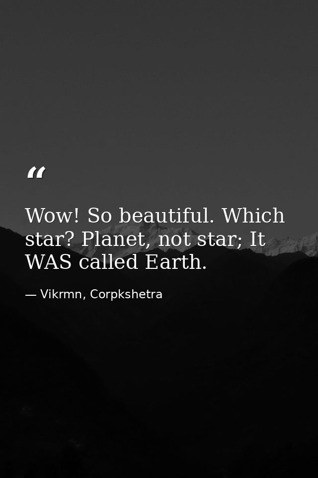 Wow! So beautiful. Which star? Planet, not star; It WAS called Earth. — Vikrmn, Corpkshetra