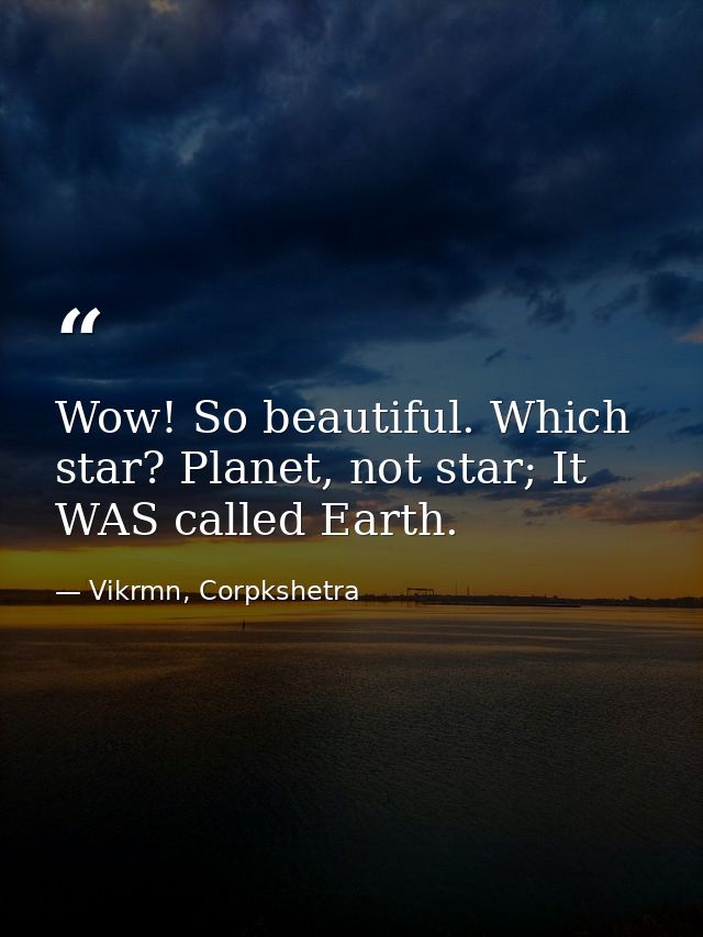 Wow! So beautiful. Which star? Planet, not star; It WAS called Earth. — Vikrmn, Corpkshetra