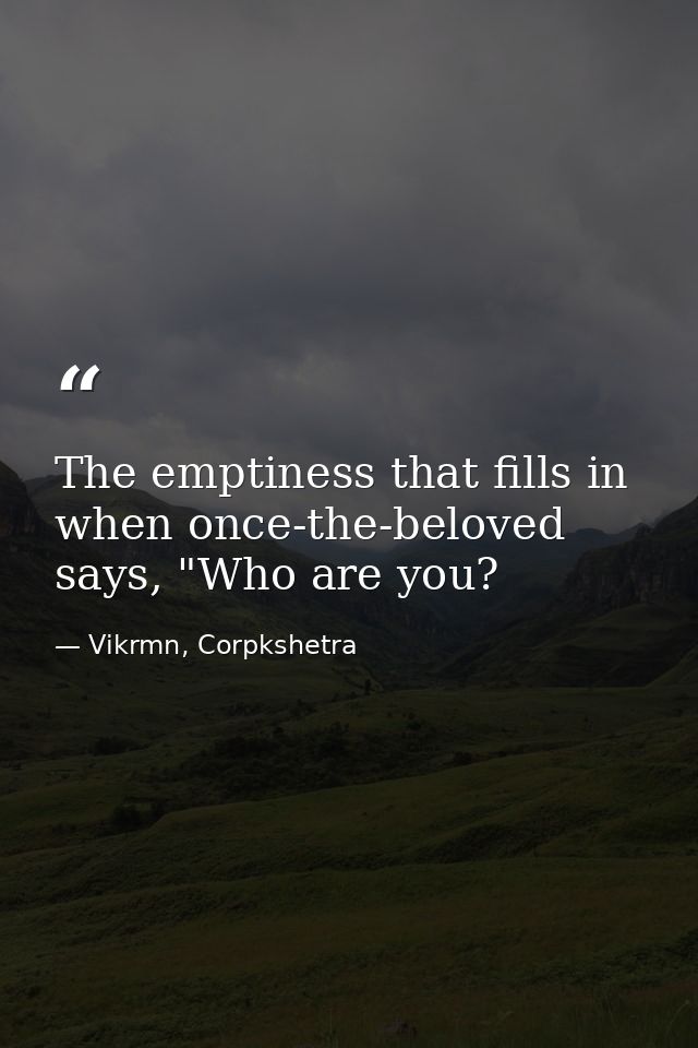 The emptiness that fills in when once-the-beloved says, "Who are you? — Vikrmn, Corpkshetra