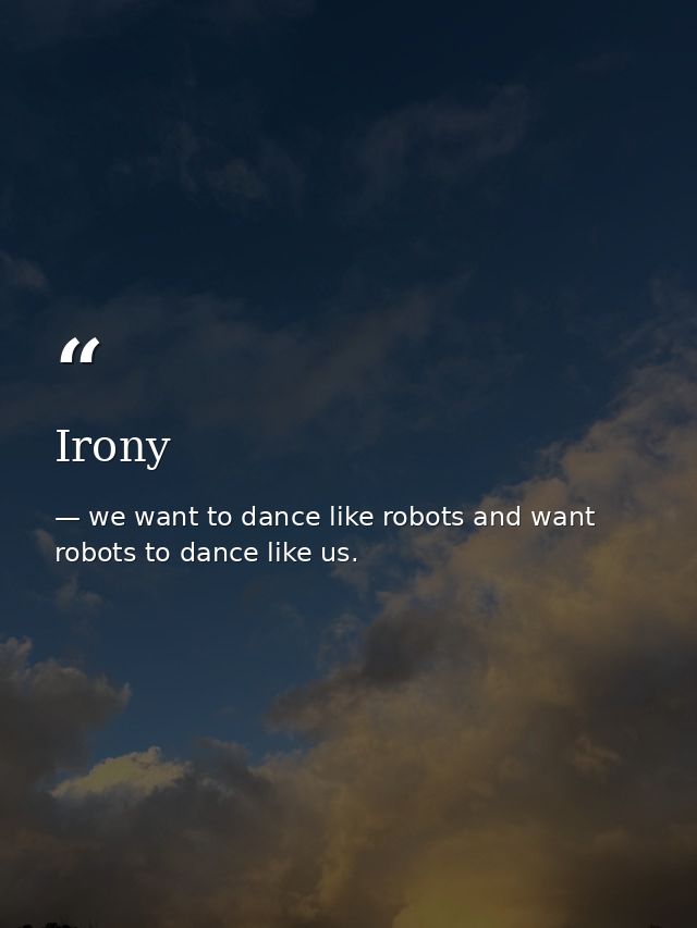 Irony — we want to dance like robots and want robots to dance like us.