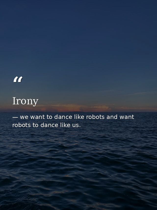 Irony — we want to dance like robots and want robots to dance like us.