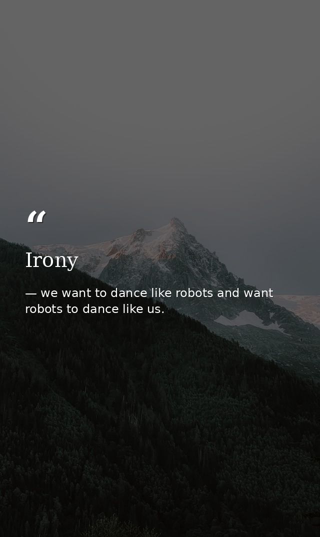 Irony — we want to dance like robots and want robots to dance like us.